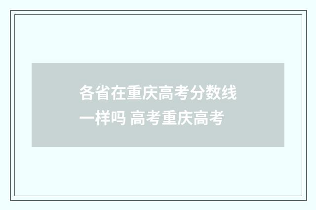 各省在重庆高考分数线一样吗 高考重庆高考