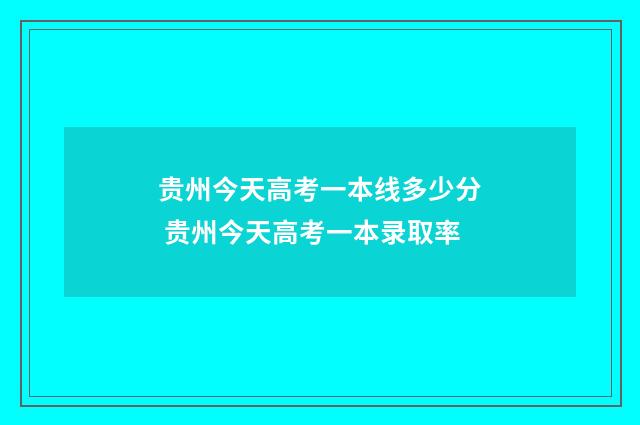 贵州今天高考一本线多少分 贵州今天高考一本录取率
