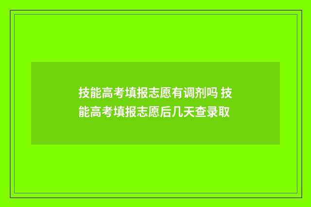 技能高考填报志愿有调剂吗 技能高考填报志愿后几天查录取