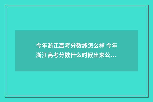 今年浙江高考分数线怎么样 今年浙江高考分数什么时候出来公布的