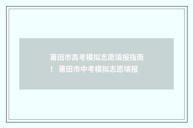 莆田市高考模拟志愿填报指南！ 莆田市中考模拟志愿填报