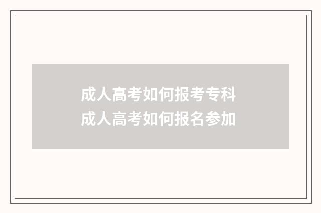 成人高考如何报考专科 成人高考如何报名参加