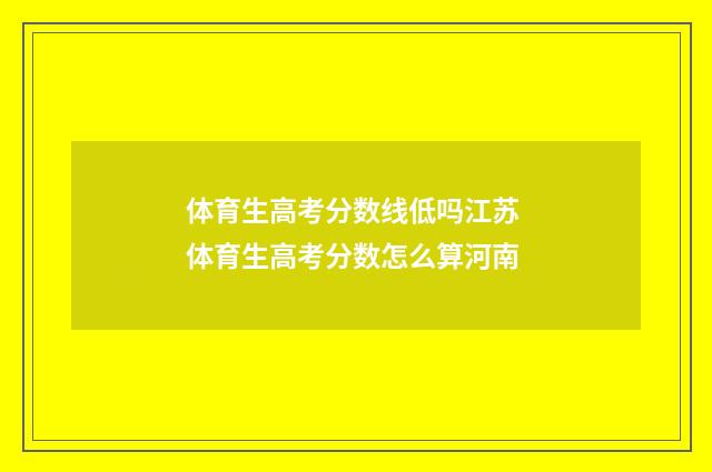 体育生高考分数线低吗江苏 体育生高考分数怎么算河南