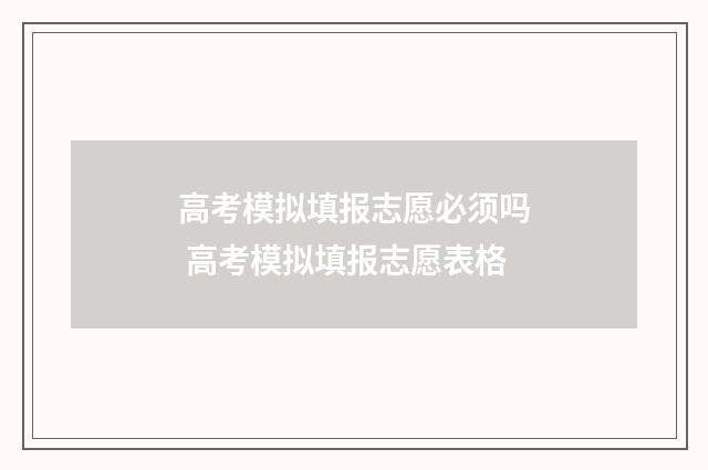 高考模拟填报志愿必须吗 高考模拟填报志愿表格