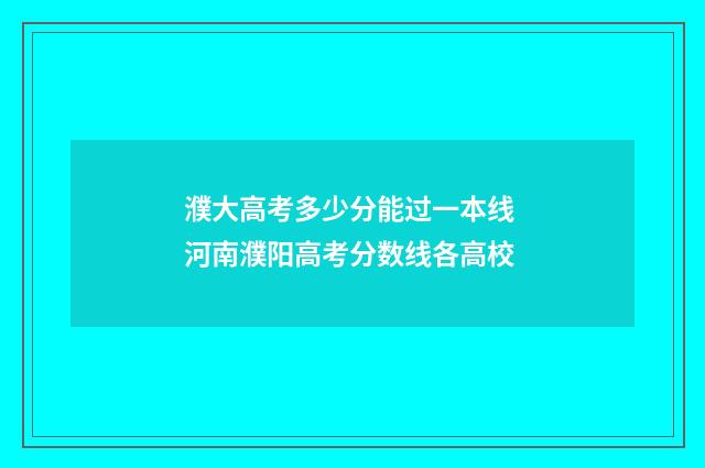 濮大高考多少分能过一本线 河南濮阳高考分数线各高校