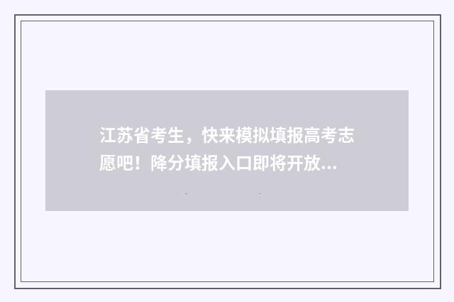 江苏省考生，快来模拟填报高考志愿吧！降分填报入口即将开放！ 江苏省考生报名入口