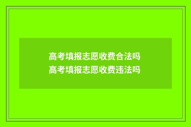 高考填报志愿收费合法吗 高考填报志愿收费违法吗