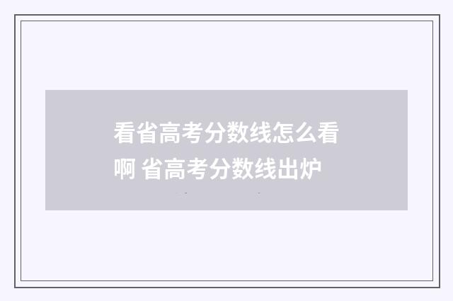 看省高考分数线怎么看啊 省高考分数线出炉