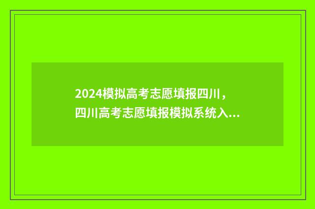 2024模拟高考志愿填报四川,四川高考志愿填报模拟系统入口 2024模拟高考志愿填报入口江西