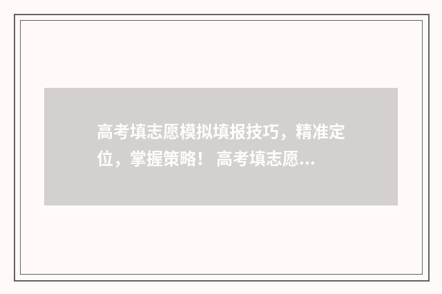 高考填志愿模拟填报技巧，精准定位，掌握策略！ 高考填志愿模拟投档是什么意思