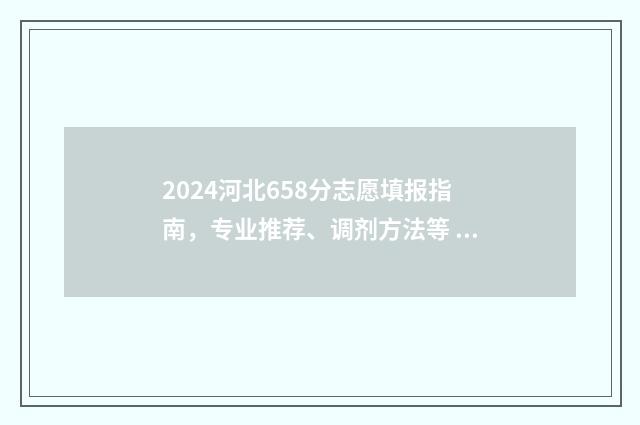 2024河北658分志愿填报指南，专业推荐、调剂方法等 河北高考2021年446分