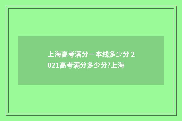 上海高考满分一本线多少分 2021高考满分多少分?上海