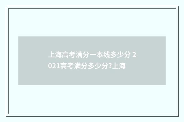 上海高考满分一本线多少分 2021高考满分多少分?上海