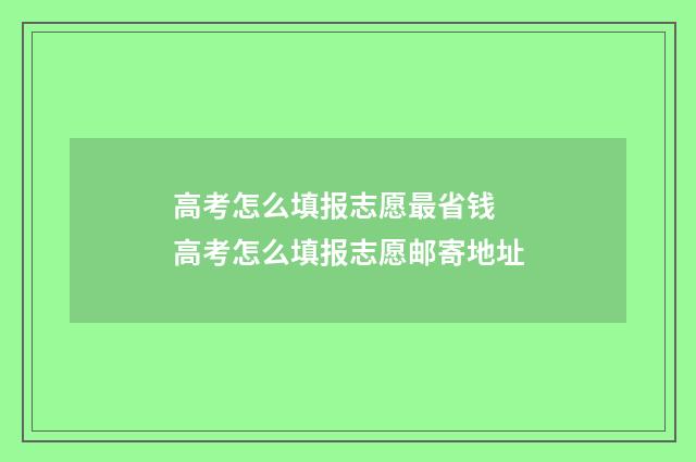 高考怎么填报志愿最省钱 高考怎么填报志愿邮寄地址