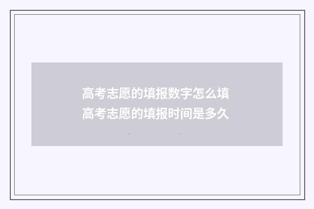 高考志愿的填报数字怎么填 高考志愿的填报时间是多久