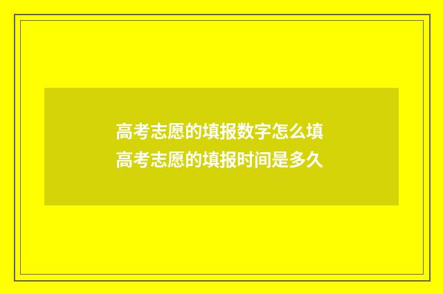高考志愿的填报数字怎么填 高考志愿的填报时间是多久