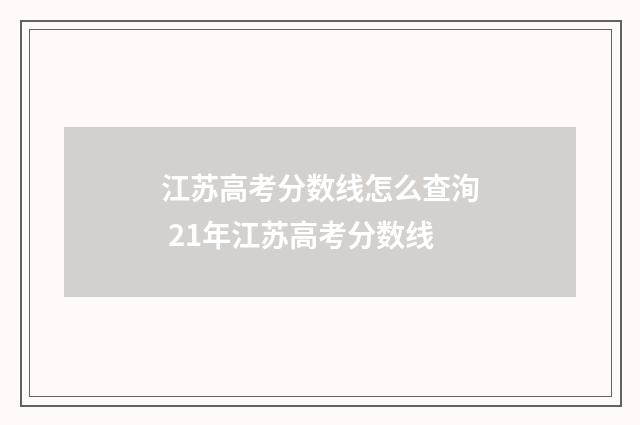 江苏高考分数线怎么查洵 21年江苏高考分数线
