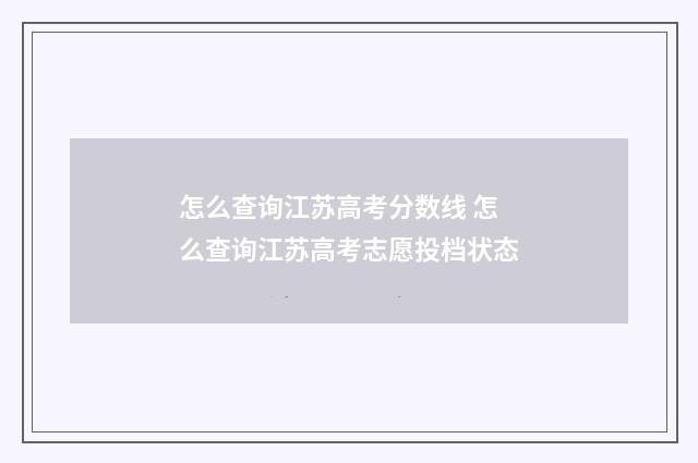怎么查询江苏高考分数线 怎么查询江苏高考志愿投档状态