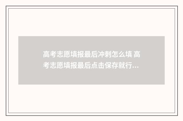 高考志愿填报最后冲刺怎么填 高考志愿填报最后点击保存就行了是吗