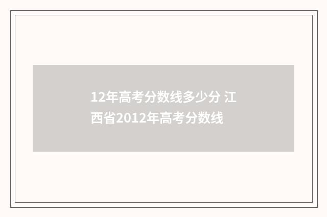 12年高考分数线多少分 江西省2012年高考分数线
