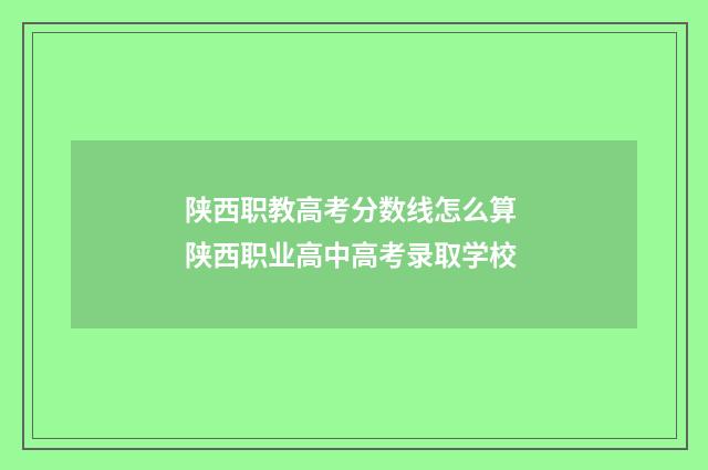 陕西职教高考分数线怎么算 陕西职业高中高考录取学校