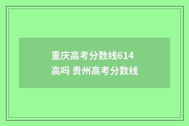 重庆高考分数线614高吗 贵州高考分数线