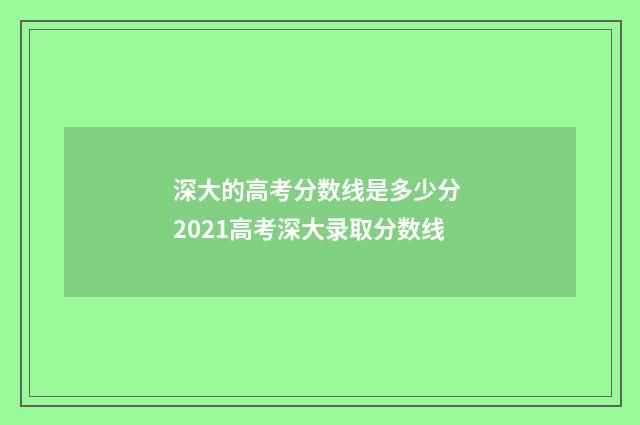 深大的高考分数线是多少分 2021高考深大录取分数线