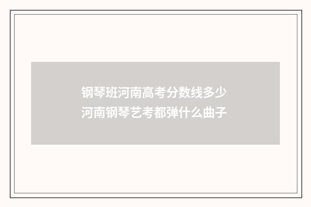 钢琴班河南高考分数线多少 河南钢琴艺考都弹什么曲子