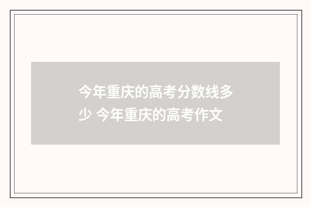 今年重庆的高考分数线多少 今年重庆的高考作文