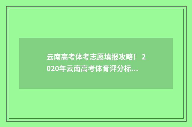 云南高考体考志愿填报攻略！ 2020年云南高考体育评分标准