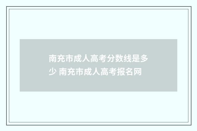 南充市成人高考分数线是多少 南充市成人高考报名网