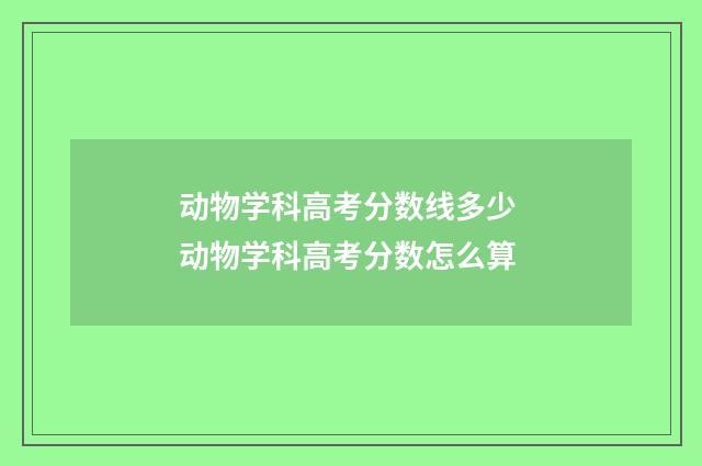 动物学科高考分数线多少 动物学科高考分数怎么算