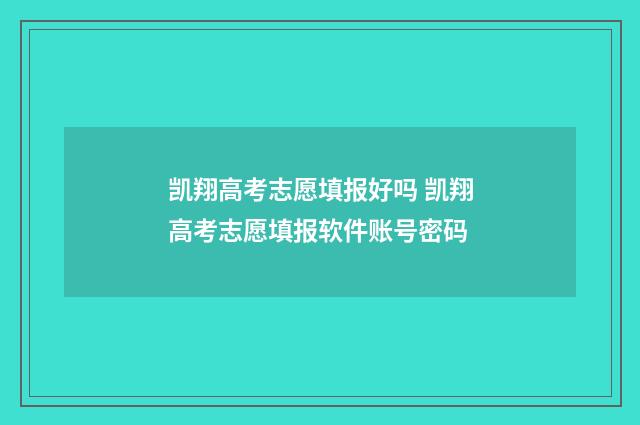 凯翔高考志愿填报好吗 凯翔高考志愿填报软件账号密码
