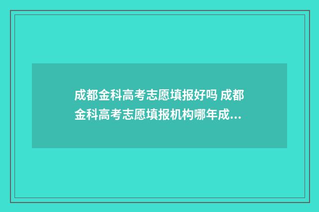 成都金科高考志愿填报好吗 成都金科高考志愿填报机构哪年成立