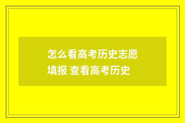 怎么看高考历史志愿填报 查看高考历史