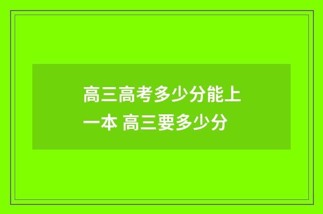 高三高考多少分能上一本 高三要多少分