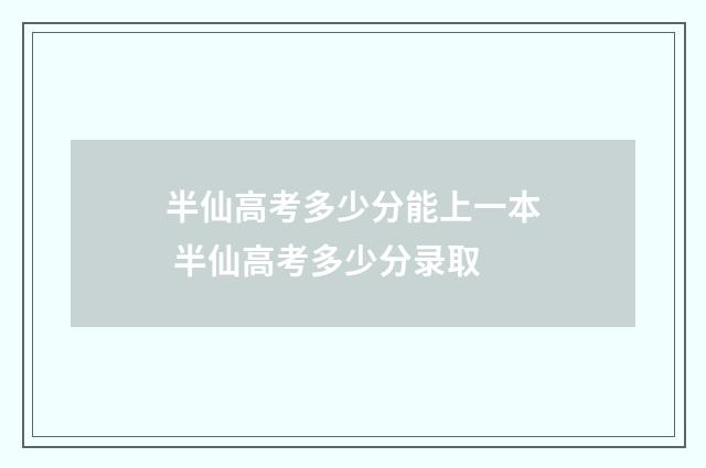 半仙高考多少分能上一本 半仙高考多少分录取