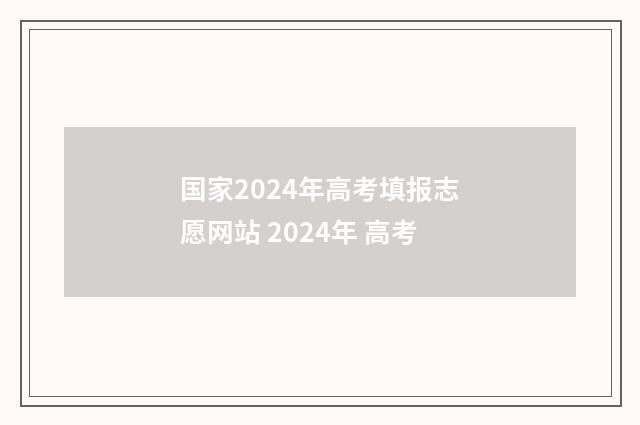 国家2024年高考填报志愿网站 2024年 高考