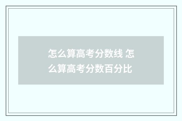 怎么算高考分数线 怎么算高考分数百分比