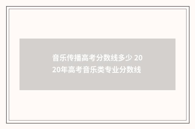 音乐传播高考分数线多少 2020年高考音乐类专业分数线