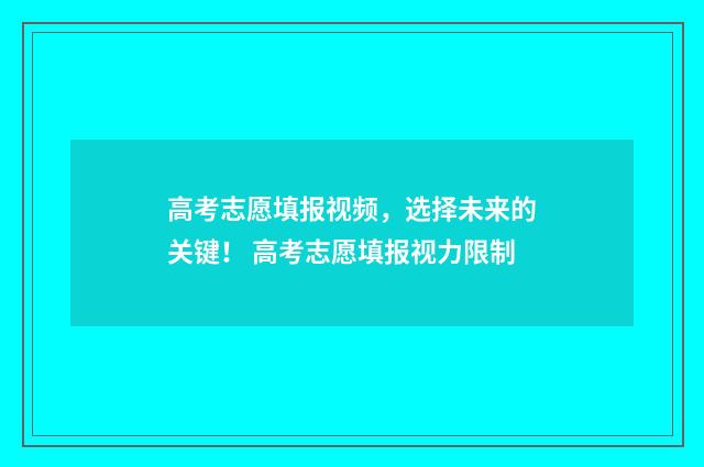 高考志愿填报视频，选择未来的关键！ 高考志愿填报视力限制