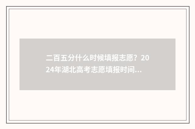 二百五分什么时候填报志愿？2024年湖北高考志愿填报时间及流程