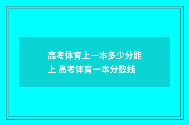 高考体育上一本多少分能上 高考体育一本分数线