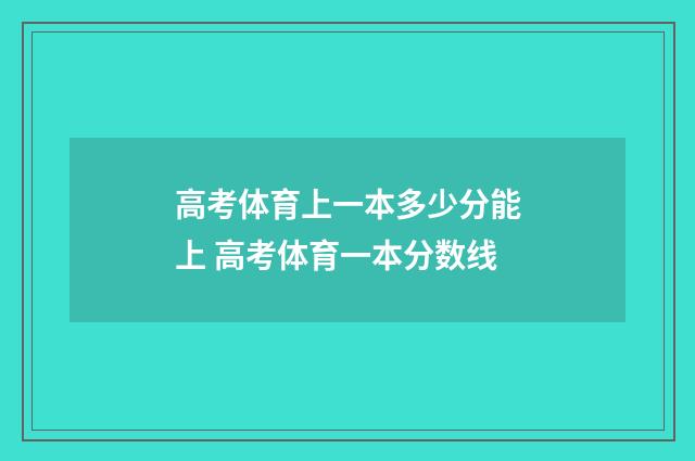 高考体育上一本多少分能上 高考体育一本分数线