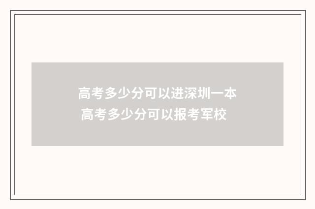 高考多少分可以进深圳一本 高考多少分可以报考军校