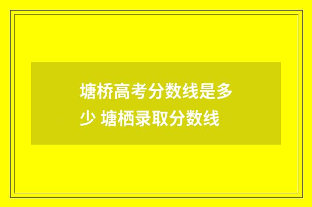 塘桥高考分数线是多少 塘栖录取分数线
