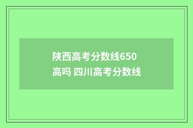 陕西高考分数线650高吗 四川高考分数线