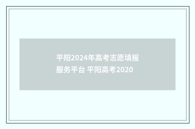 平阳2024年高考志愿填报服务平台 平阳高考2020