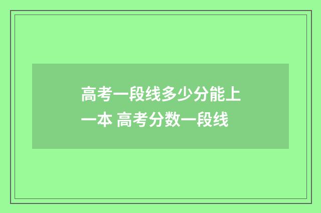 高考一段线多少分能上一本 高考分数一段线