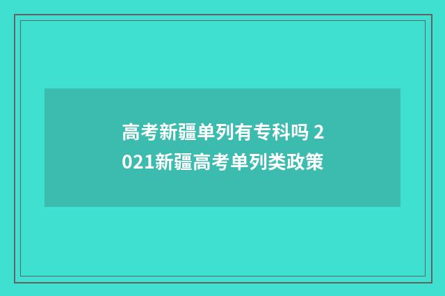 高考新疆单列有专科吗 2021新疆高考单列类政策
